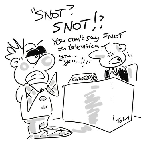 'You can't say snot on television...'
