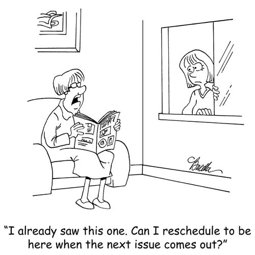 "I already saw this one. Can I reschedule to be here when the next issue comes out?"