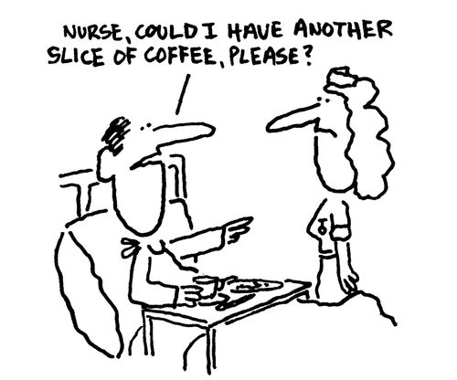 'Nurse, can I have another slice of coffee please?'