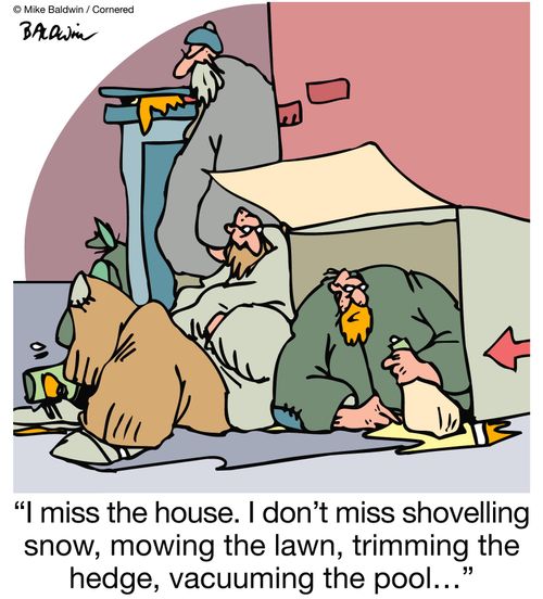 "I miss the house. I don't miss shovelling snow, mowing the lawn, trimming the hedge, vacuuming the pool?"
