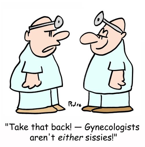 'Take that back! - Gynecologists aren't EITHER sissies!'