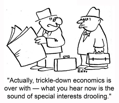 'Actually, trickle-down economics is over with ? what you hear now is the sound of special interests drooling.'