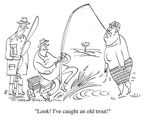 "Look, I've caught an old trout!"