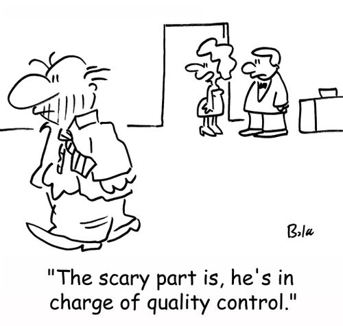 'The scary part is, he's in charge of quality control.'