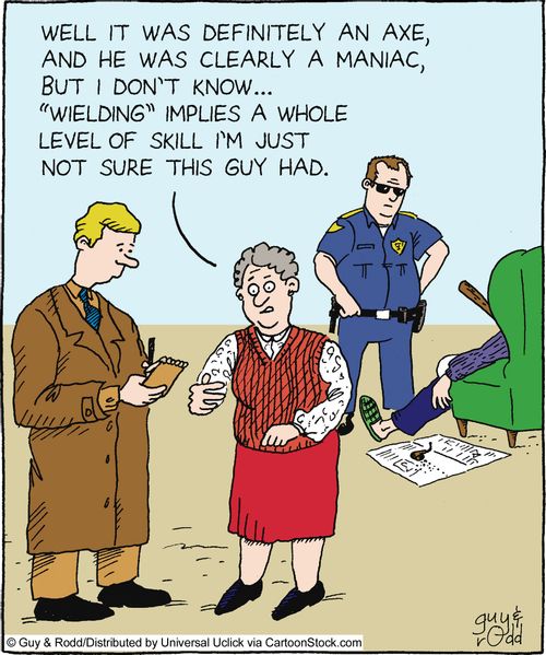 'Well it was definitely an axe, and he was clearly a maniac, but I don't know... 'wielding' implies a whole level of skill I'm just not sure this guy had.'