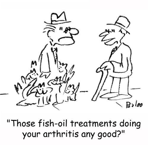 'Those fish-oil treatments doing your arthritis any good?'