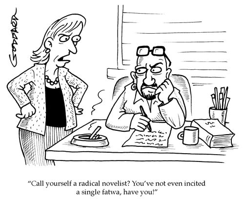 'Call yourself a radical novelist? You've not even incited a single fatwa, have you?'