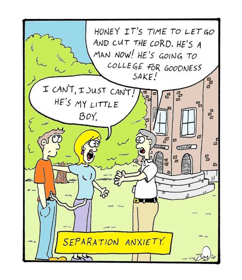 'Honey it's time to let go and cut the cord.  He's a man now!  He's going to college for goodness sake!'  