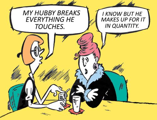 'My hubby breaks everything he touches.'