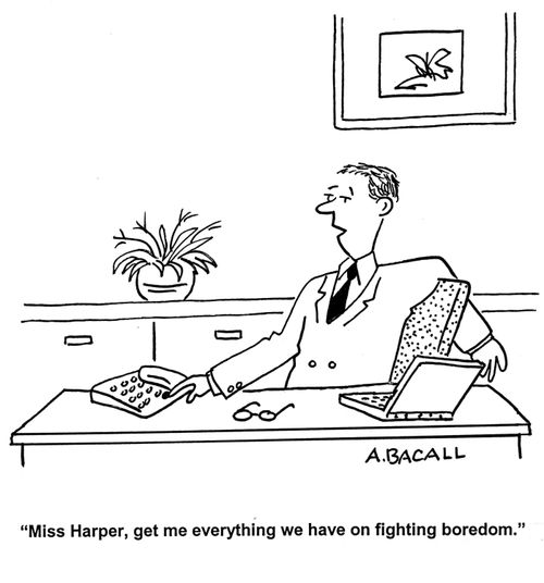 'Miss Harper, get me everything we have on fighting boredom.'