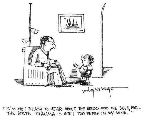 'I'm not ready to learn about the birds and the bees, Dad...the birth trauma is still too fresh in my mind.'