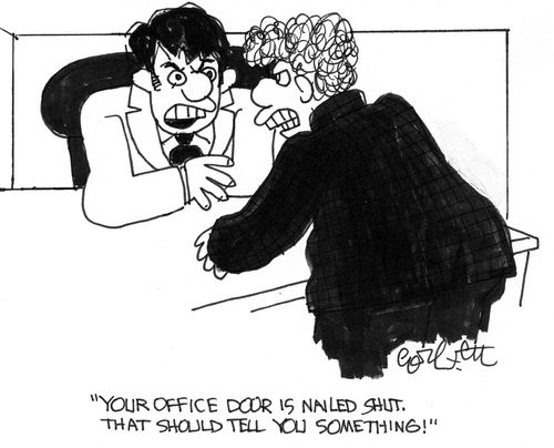 'Your office door is nailed shut, that should tell you something!'