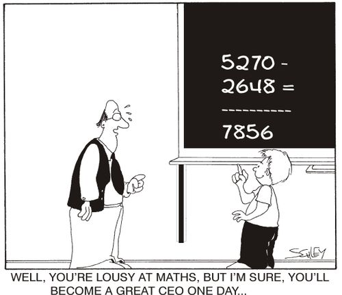 'Well, you're lousy at Maths, but I'm sure you'll become a great CEO one day...'