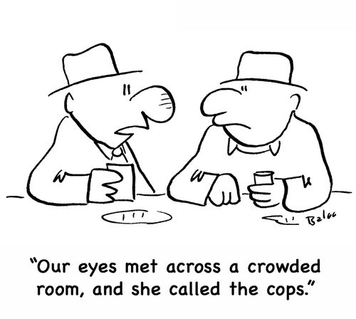 'Our eyes met across a crowded room, and she called the cops.'