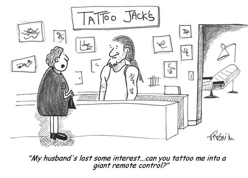 "My husband's lost some interest...can you tattoo me into a giant remote control?"
