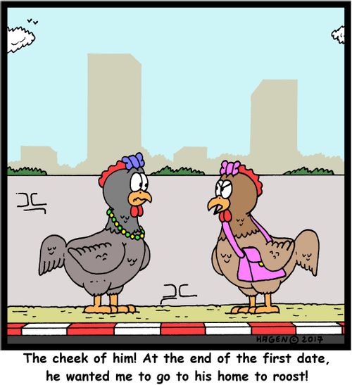 "The cheek of him! At the end of the first date, he wanted me to go to his home to roost!"