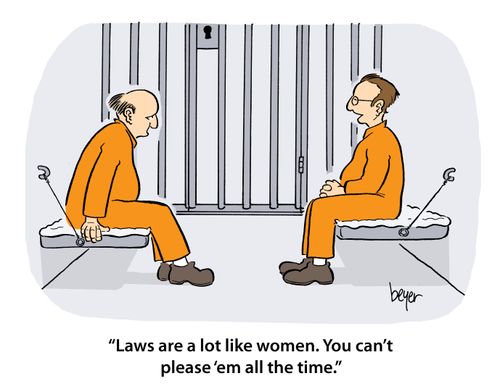 Two prisoners talking. 'Laws are a lot like women. You can't please 'em all the time.'