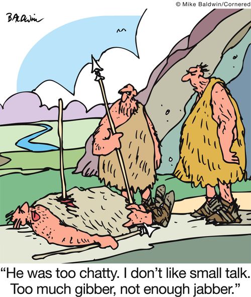 'He was too chatty. I don't like small talk. Too much gibber, not enough jabber.'