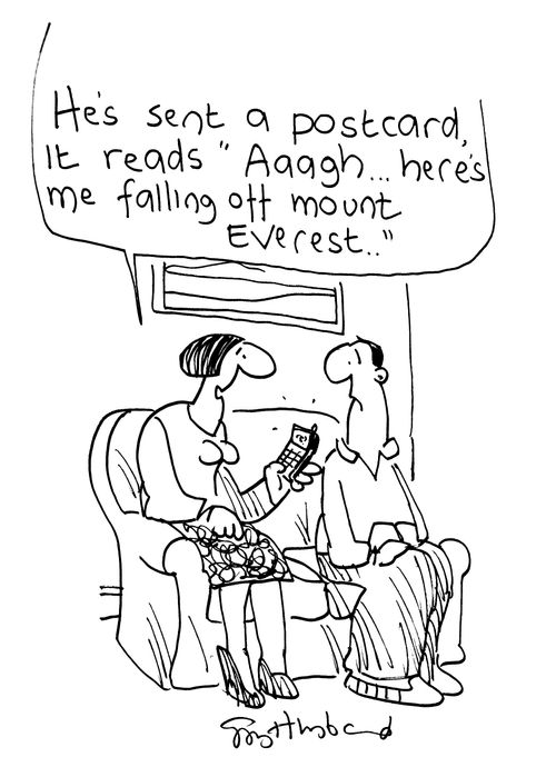 'He's sent a postcard, it reads 'Aaaargh... here's me falling off Mount Everest'...'