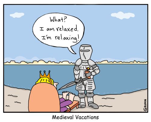 Medieval Vacation: 'What? I am relaxed. I'm relaxing!'