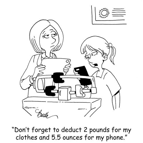 "Don't forget to deduct 2 pounds for my clothes and 5.5 ounces for my phone."