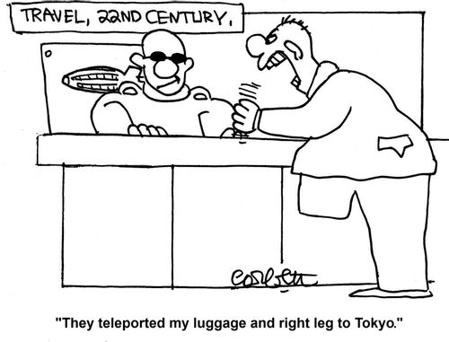Travel, 22nd Century: 'They teleported my luggage and right leg to Tokyo.'