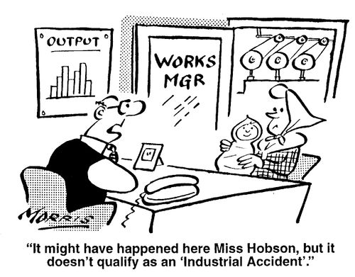 "It might have happened here Miss Hobson, but it doesn't qualify as an 'Industrial Accident."
