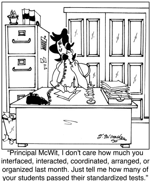 'Principal McWit, I don't care how much you interfaced, interacted, coordinated, arranged, or organized last month. Just tell me how many students passed their standardized tests?'