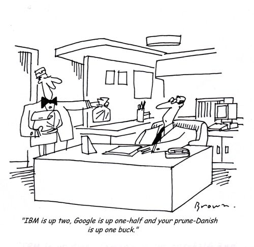 'IBM is up two, Google is up one-half and your prune-Danish is up one buck.'
