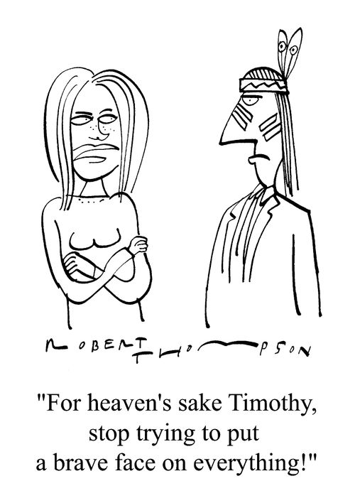"For heaven's sake Timothy, stop trying to put a brave face on everything"