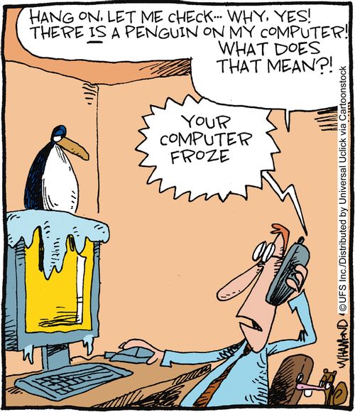 'Hang on. Let me check my... why yes! There IS a penguin on my computer! What does that mean?' 'Your computer froze.'