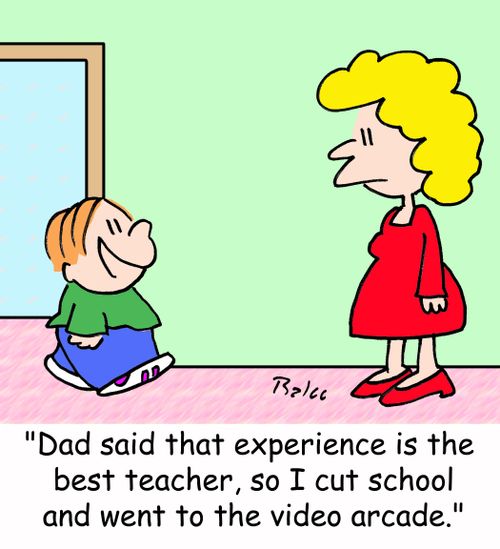 'Dad said that experience is the best teacher, so I cut school and went to the video arcade.'
