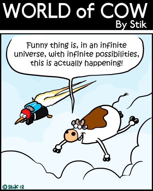 'Funny thing is, in an infinite universe with infinite possibilities, this is actually happening!'