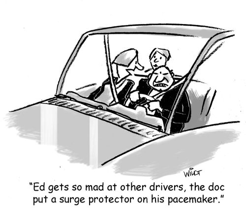 "Ed gets so mad at other drivers, the doc put a surge protector on his pacemaker."