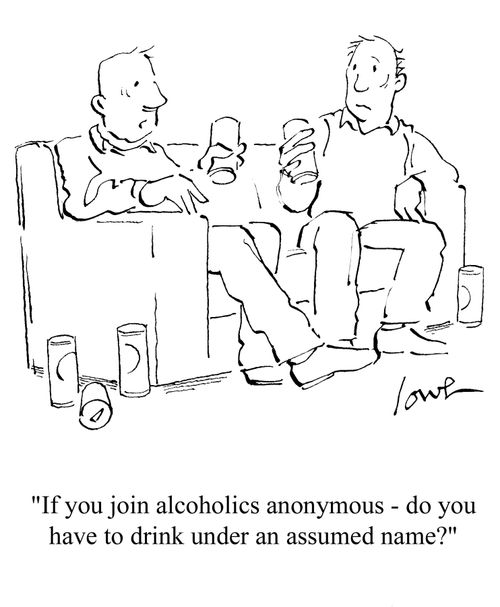 'If you join alcoholics anonymous - do you have to drink under an assumed name?'