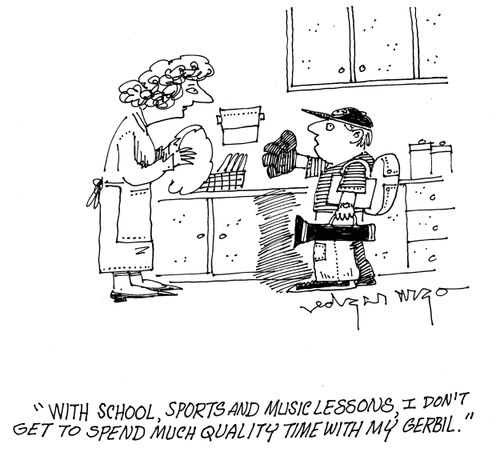 'With school, sports and music lessons, I don't get to spend much quality time with my gerbil.'
