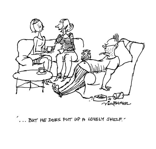 '...but he does put up a lovely shelf.'