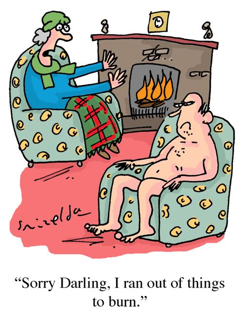 'Sorry Darling, I ran out of things to burn.'