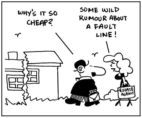 'Why's it so cheap?' - 'Some wild rumour about a fault line.'