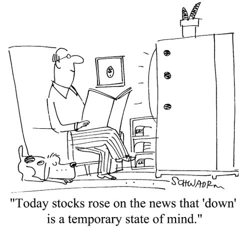 "Today stocks rose on the news that 'down' is a temporary state of mind."