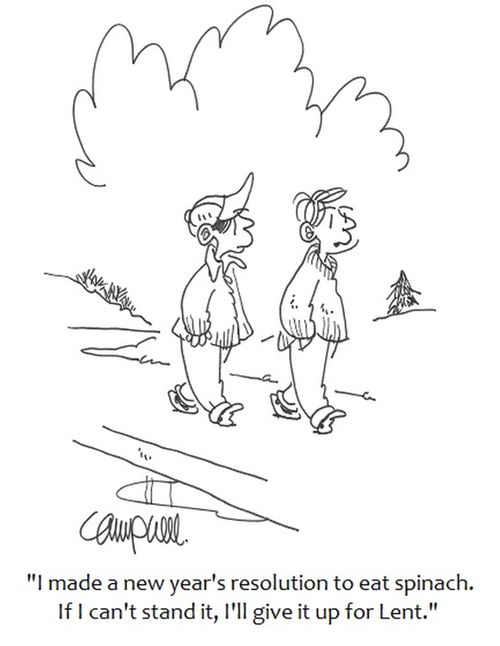 "I made a new year's resolution to eat spinach. If I can't stand it, I'll give it up for Lent."