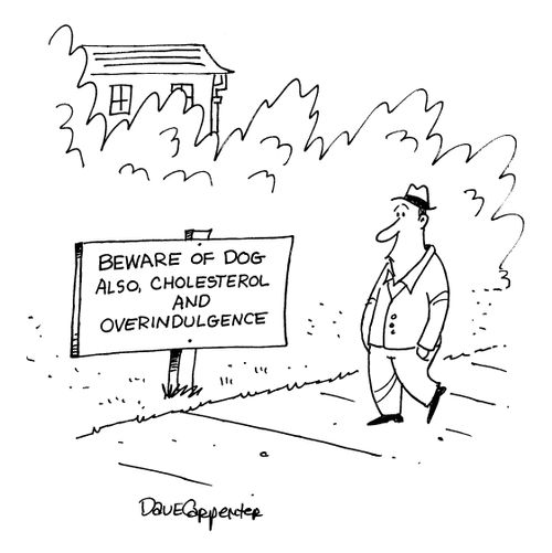 Beware of dog. Also, cholesterol and overindulgence.