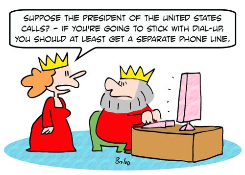 'Suppose the President of the United States calls? -- if you're going to stick with dial-up, you should at least get a separate phone line.'