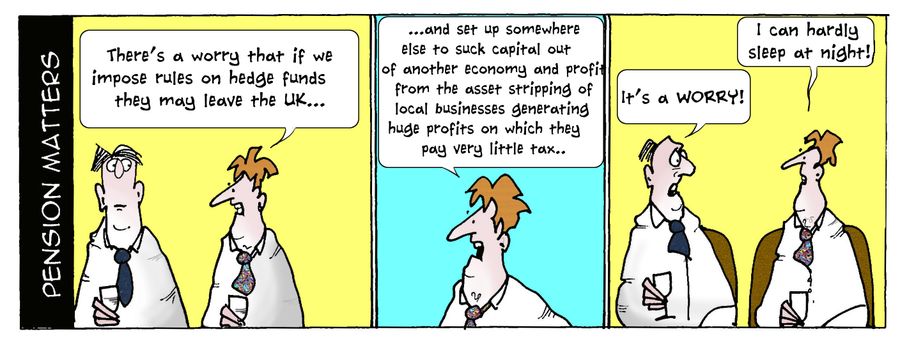 "There's a worry that if we impose rules on hedge funds they may leave the UK..."
