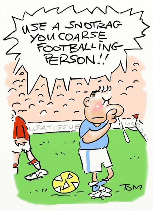 'Use a snotrag you coarse footballing person!!'