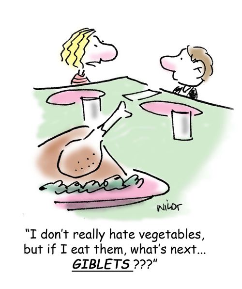 'I don't really hate vegetables, but if I eat them, what's next...GIBLETS?'