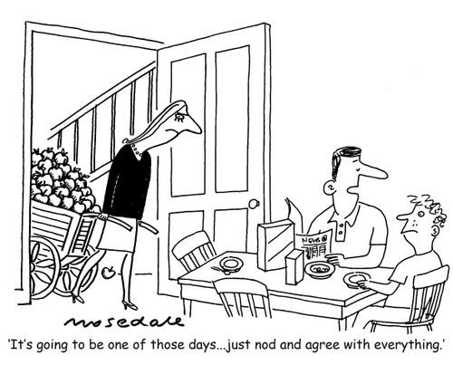 'It's going to be one of those days...just nod and agree with everything.'