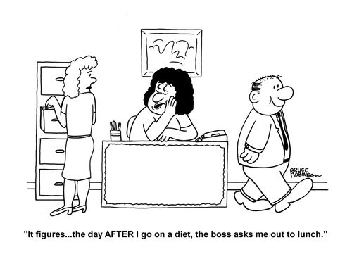 "It figures...the day AFTER I go on a diet, the boss asks me out to lunch."