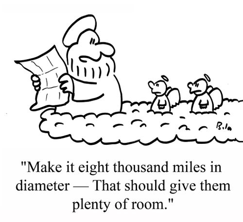 "Make it eight thousand miles in diameter -  That should give them plenty of room."