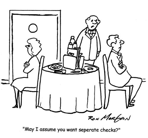 "May I assume you want separate checks?"